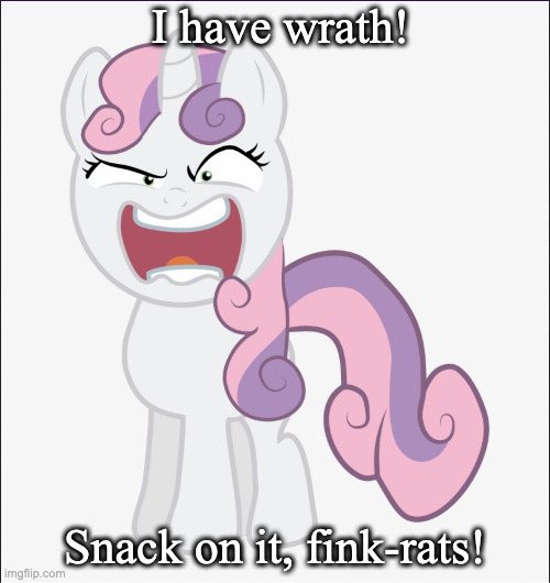 Angry Sweetie Belle | I have wrath! Snack on it, fink-rats! | image tagged in angry sweetie belle | made w/ Imgflip meme maker