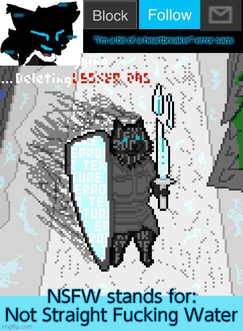 theONLYrandomdoggo's errortale temp | NSFW stands for:
Not Straight Fucking Water | image tagged in theonlyrandomdoggo's errortale temp | made w/ Imgflip meme maker