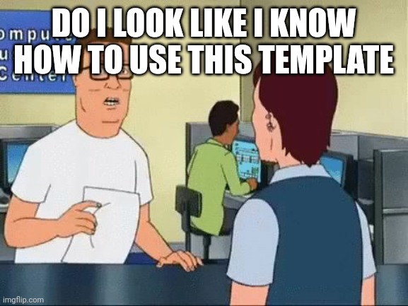 Do i look like I know what a jpeg is? | DO I LOOK LIKE I KNOW HOW TO USE THIS TEMPLATE | image tagged in do i look like i know what a jpeg is | made w/ Imgflip meme maker