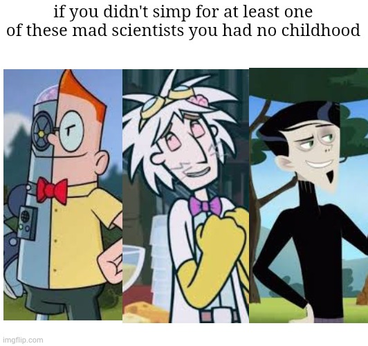Don't lie, you were a simp | if you didn't simp for at least one of these mad scientists you had no childhood | image tagged in cartoons,wordgirl,captain underpants,wild kratts,childhood,simps | made w/ Imgflip meme maker
