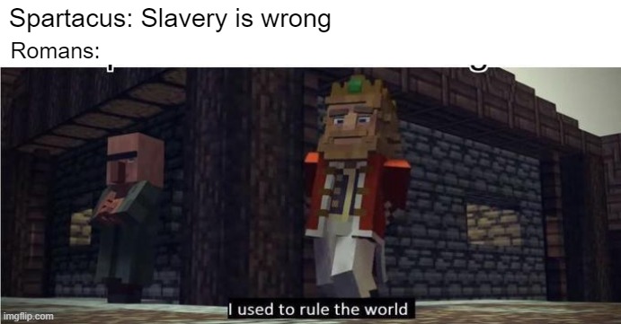 It's about slavery | Spartacus: Slavery is wrong; Romans: | image tagged in fallen kingdom,memes | made w/ Imgflip meme maker