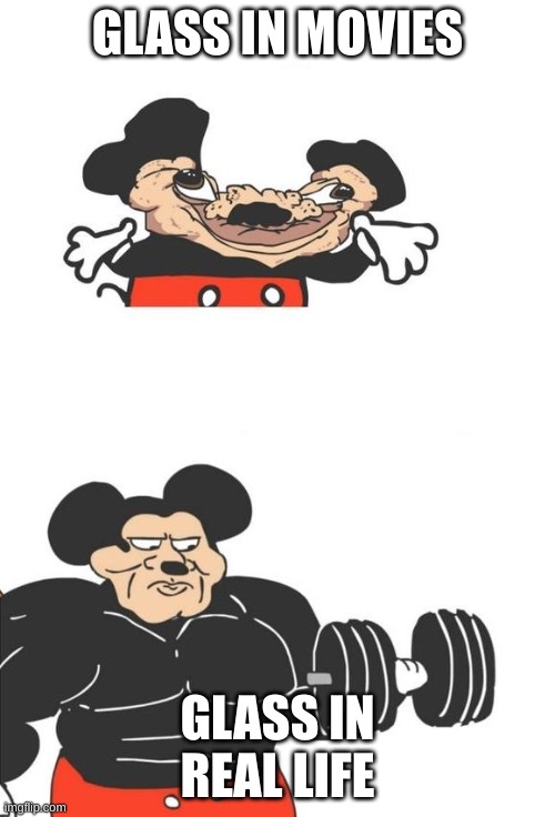 Buff Mickey Mouse | GLASS IN MOVIES; GLASS IN REAL LIFE | image tagged in buff mickey mouse,memes,funny | made w/ Imgflip meme maker