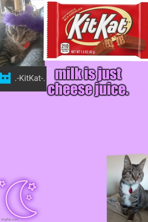Kittys announcement template kitkat addition | milk is just cheese juice. | image tagged in kittys announcement template kitkat addition | made w/ Imgflip meme maker