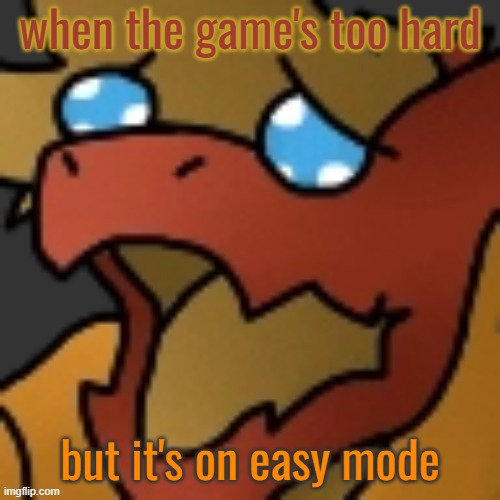 I get to use this now! | when the game's too hard; but it's on easy mode | image tagged in piss | made w/ Imgflip meme maker