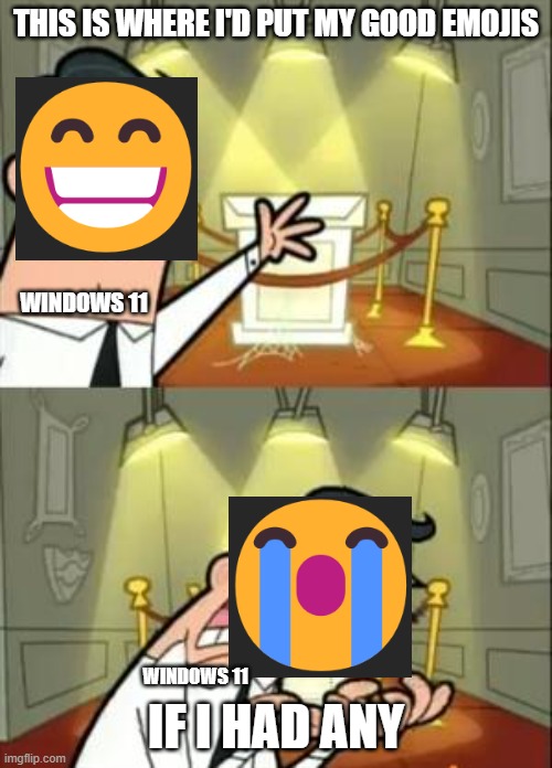 This Is Where I'd Put My Trophy If I Had One Meme | THIS IS WHERE I'D PUT MY GOOD EMOJIS; WINDOWS 11; IF I HAD ANY; WINDOWS 11 | image tagged in memes,this is where i'd put my trophy if i had one | made w/ Imgflip meme maker