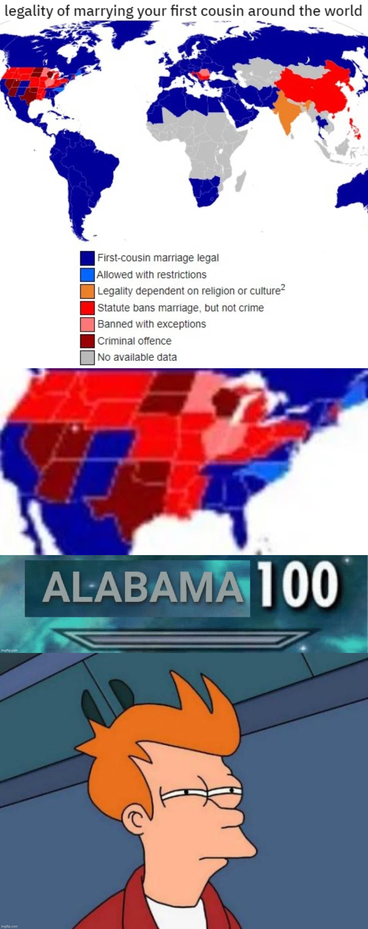 Not sure if more baffled by the sheer diversity of opinion on this in the U.S., or by the fact it’s legal almost everywhere else | image tagged in america alabama 100,memes,futurama fry,out-of-place futurama fry,incest,alabama 100 | made w/ Imgflip meme maker