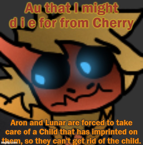 I'm gon be dead asf | Au that I might d i e for from Cherry; Aron and Lunar are forced to take care of a Child that has imprinted on them, so they can't get rid of the child. | image tagged in spectuhhhh | made w/ Imgflip meme maker