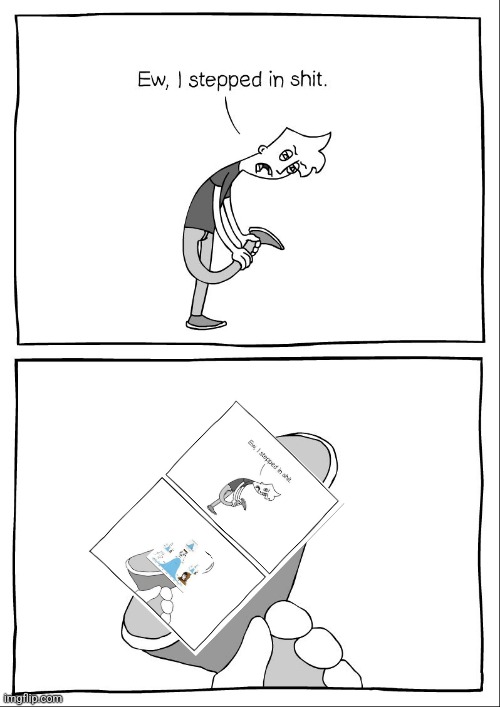 Ew, i stepped in shit | image tagged in ew i stepped in shit | made w/ Imgflip meme maker