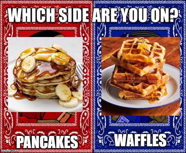 French toast tho :) | PANCAKES; WAFFLES | image tagged in which side are you on,waffles,pancakes | made w/ Imgflip meme maker