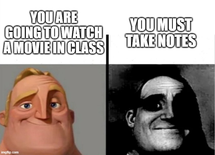 i really hate this | YOU MUST TAKE NOTES; YOU ARE GOING TO WATCH A MOVIE IN CLASS | image tagged in teacher's copy,school | made w/ Imgflip meme maker