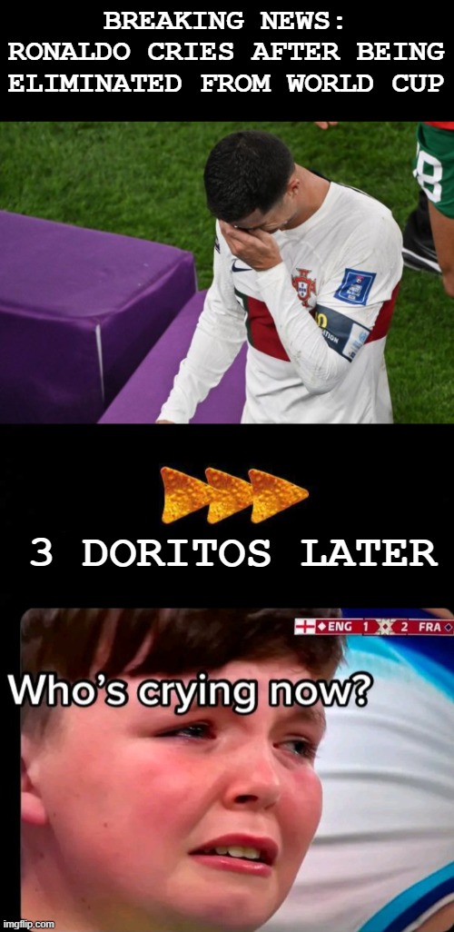 Qatar 2022 | BREAKING NEWS:
RONALDO CRIES AFTER BEING ELIMINATED FROM WORLD CUP; 3 DORITOS LATER | image tagged in 3 doritos later,qatar 2022,world cup,england,crying | made w/ Imgflip meme maker