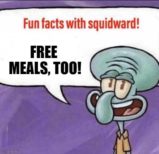 FREE  MEALS, TOO! | made w/ Imgflip meme maker