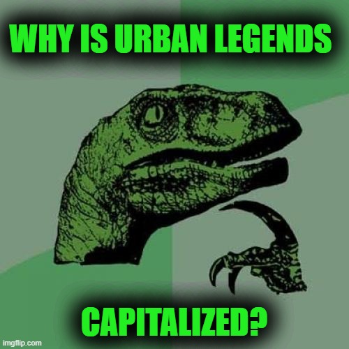 Philosoraptor Meme | WHY IS URBAN LEGENDS CAPITALIZED? | image tagged in memes,philosoraptor | made w/ Imgflip meme maker