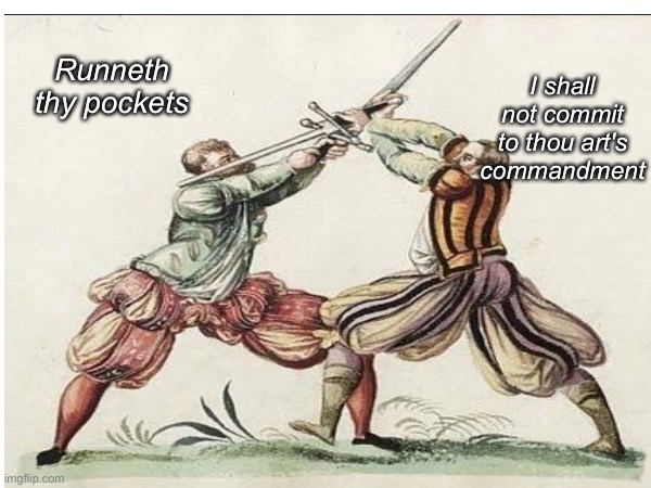 Da hood in britiam | I shall not commit to thou art's commandment; Runneth thy pockets | image tagged in funny memes,memes,tom and jerry swordfight | made w/ Imgflip meme maker