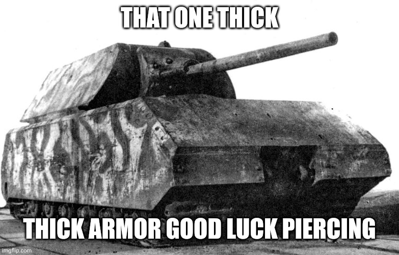 THAT ONE THICK; THICK ARMOR GOOD LUCK PIERCING | made w/ Imgflip meme maker