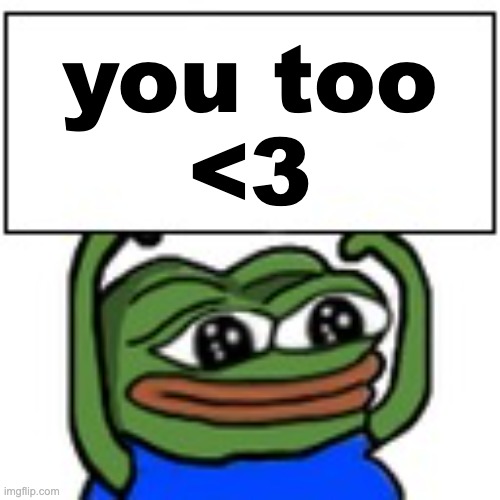 you_too | you too
<3 | image tagged in pepe holding sign | made w/ Imgflip meme maker