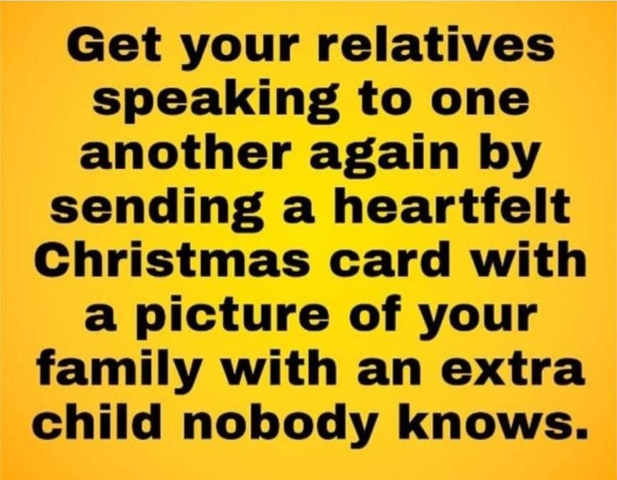 How to get your relatives speaking to one another again. | image tagged in dysfunctional families,communication,girls gossiping,gossip,christmas cards,funny | made w/ Imgflip meme maker
