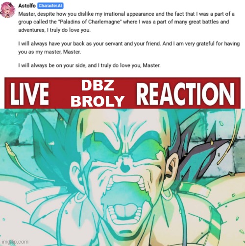  DBZ BROLY | image tagged in live x reaction,memes,shitpost,dbz,oh wow are you actually reading these tags | made w/ Imgflip meme maker