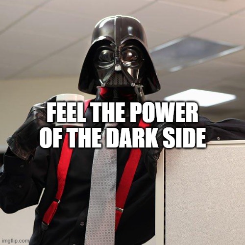 Darth Vader Office Space | FEEL THE POWER OF THE DARK SIDE | image tagged in darth vader office space | made w/ Imgflip meme maker