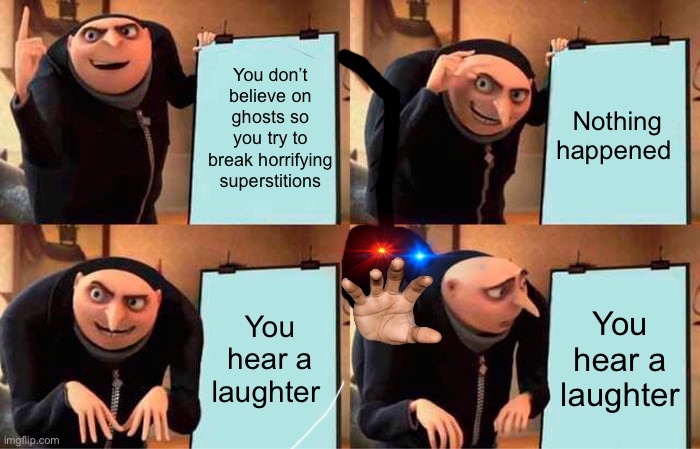 Gru's Plan | You don’t believe on ghosts so you try to break horrifying superstitions; Nothing happened; You hear a laughter; You hear a laughter | image tagged in memes,gru's plan,horror | made w/ Imgflip meme maker