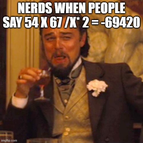 Laughing Leo | NERDS WHEN PEOPLE SAY 54 X 67 /X* 2 = -69420 | image tagged in memes,laughing leo | made w/ Imgflip meme maker