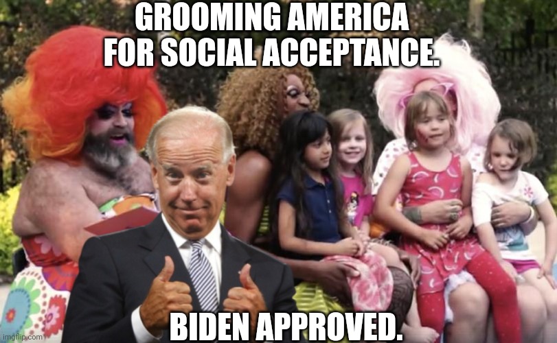 GROOMING AMERICA FOR SOCIAL ACCEPTANCE. BIDEN APPROVED. | made w/ Imgflip meme maker