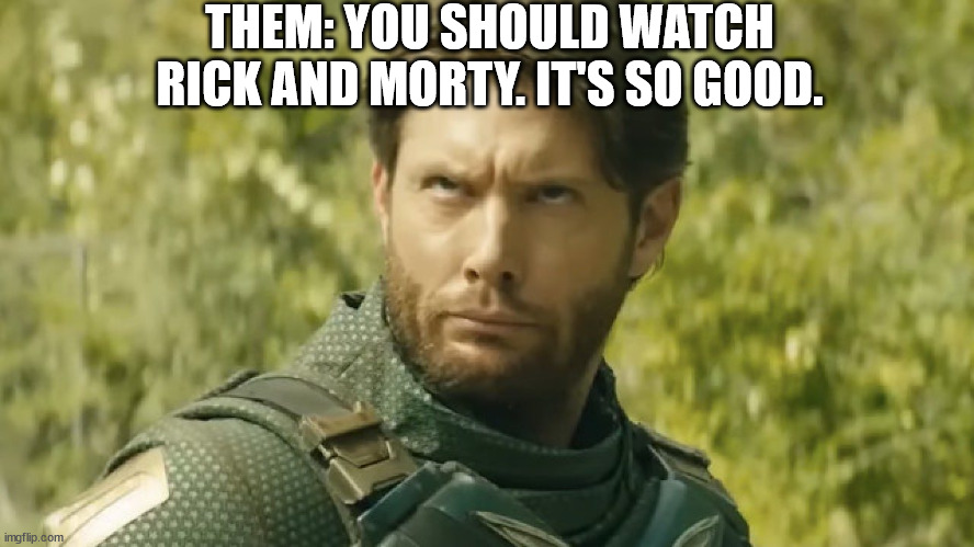 My reaction after watching Rick and Morty | THEM: YOU SHOULD WATCH RICK AND MORTY. IT'S SO GOOD. | image tagged in rick and morty,the boys | made w/ Imgflip meme maker