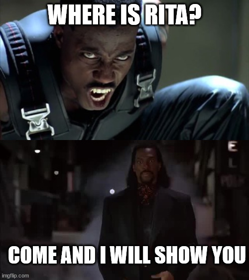 Blade vs Maximillian | WHERE IS RITA? COME AND I WILL SHOW YOU | image tagged in blade | made w/ Imgflip meme maker