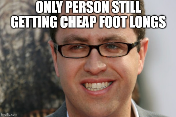 Oh Jared | ONLY PERSON STILL GETTING CHEAP FOOT LONGS | image tagged in jared fogle | made w/ Imgflip meme maker