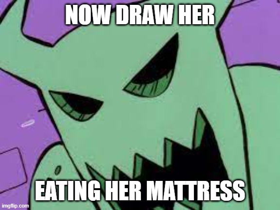 Now Draw Her Matress | NOW DRAW HER; EATING HER MATTRESS | image tagged in ed edd n eddy | made w/ Imgflip meme maker