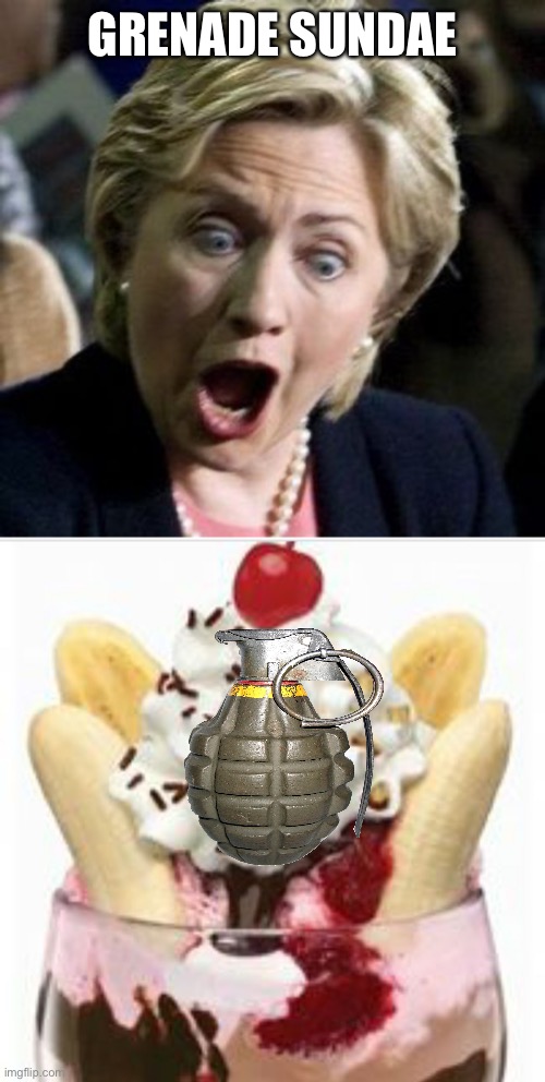 GRENADE SUNDAE | image tagged in shocked hillary,ice cream sundae | made w/ Imgflip meme maker