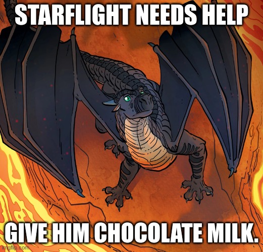 Starflight needs help | STARFLIGHT NEEDS HELP; GIVE HIM CHOCOLATE MILK. | image tagged in starflight needs help | made w/ Imgflip meme maker