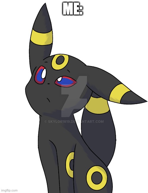 Confused Umbreon | ME: | image tagged in confused umbreon | made w/ Imgflip meme maker