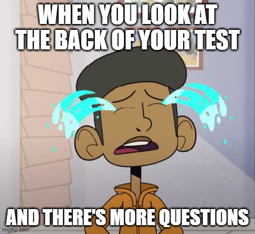 ????? | WHEN YOU LOOK AT THE BACK OF YOUR TEST; AND THERE'S MORE QUESTIONS | image tagged in codi crying | made w/ Imgflip meme maker