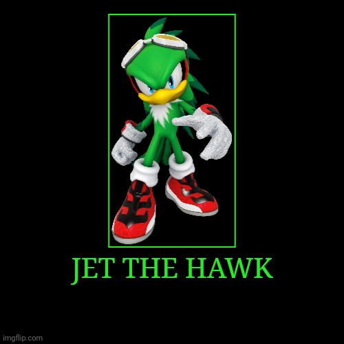 Jet the Hawk | JET THE HAWK | | image tagged in demotivationals,sonic the hedgehog,jet the hawk | made w/ Imgflip demotivational maker