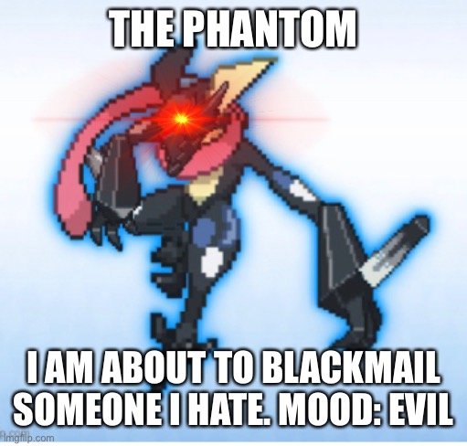 Title here | THE PHANTOM; I AM ABOUT TO BLACKMAIL SOMEONE I HATE. MOOD: EVIL | image tagged in pokemon | made w/ Imgflip meme maker