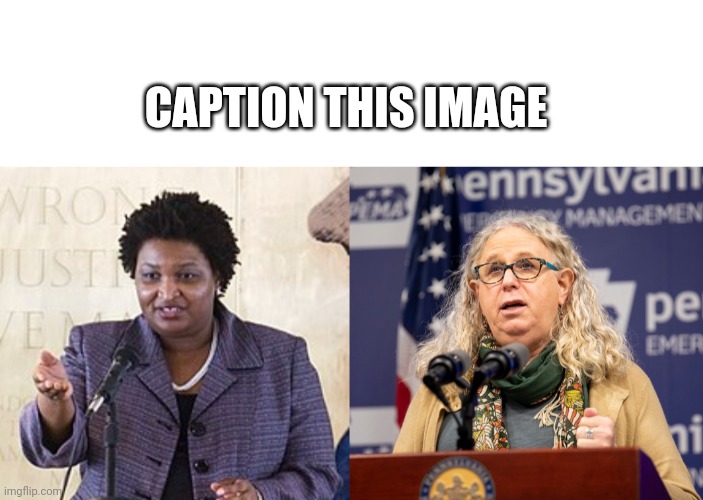Stacey Abrams & Rachel Levine | CAPTION THIS IMAGE | image tagged in blank white template | made w/ Imgflip meme maker