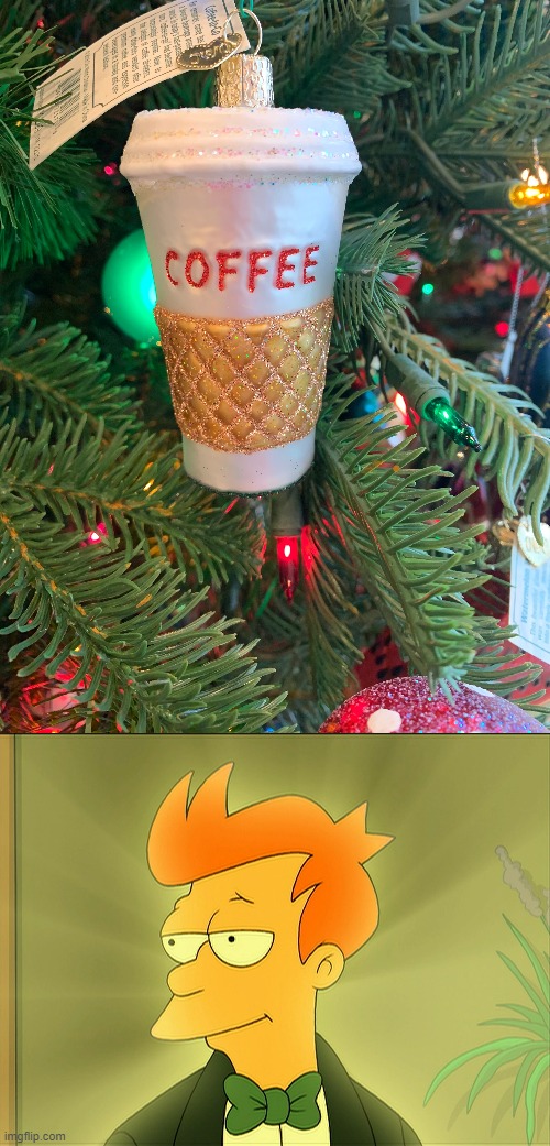 coffee christmas ornament | image tagged in coffee,christmas,futurama fry,ornament | made w/ Imgflip meme maker