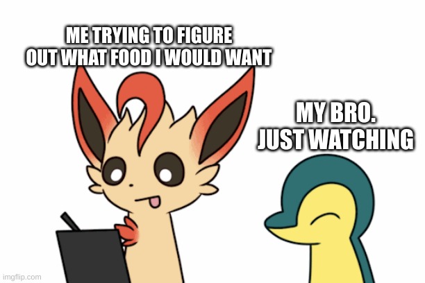 Yes | ME TRYING TO FIGURE OUT WHAT FOOD I WOULD WANT; MY BRO. JUST WATCHING | image tagged in true story | made w/ Imgflip meme maker