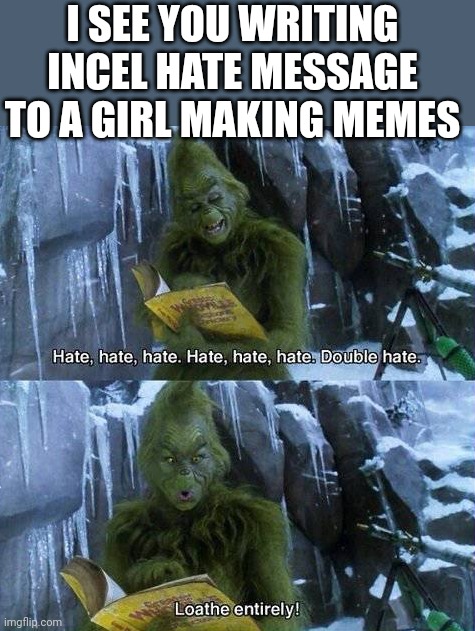 Iceu | I SEE YOU WRITING INCEL HATE MESSAGE TO A GIRL MAKING MEMES | image tagged in i see you | made w/ Imgflip meme maker