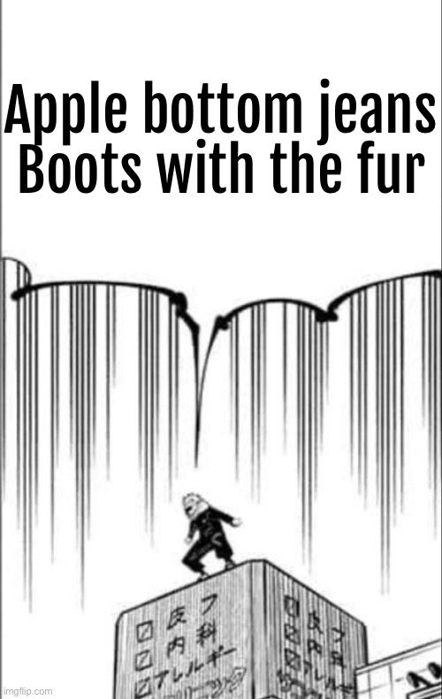 Apple bottom jeans
Boots with the fur | made w/ Imgflip meme maker
