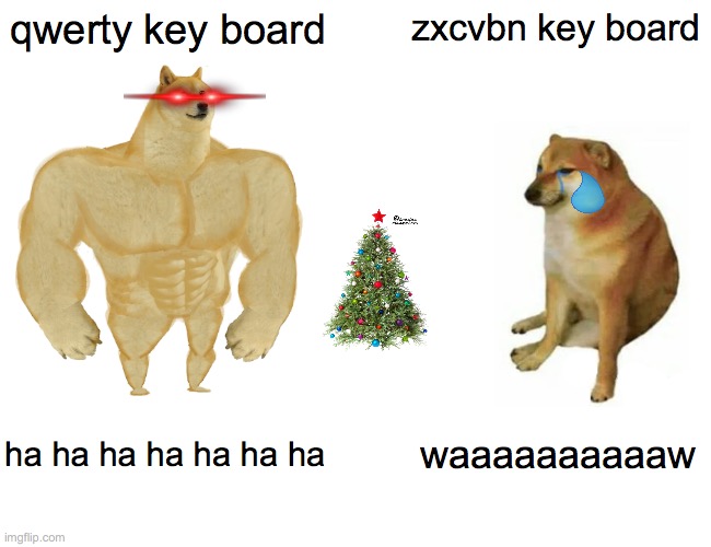 Buff Doge vs. Cheems | qwerty key board; zxcvbn key board; ha ha ha ha ha ha ha; waaaaaaaaaaw | image tagged in memes,buff doge vs cheems | made w/ Imgflip meme maker