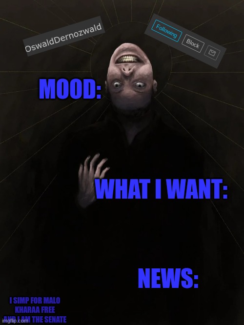 My personal template | MOOD:; WHAT I WANT:; NEWS:; I SIMP FOR MAL0
KHARAA FREE
AND I AM THE SENATE | made w/ Imgflip meme maker