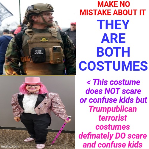 Kids Are Scared Of Guns NOT Glitter! | MAKE NO MISTAKE ABOUT IT; THEY ARE BOTH COSTUMES; < This costume does NOT scare or confuse kids but; Trumpublican terrorist costumes definately DO scare and confuse kids | image tagged in hypocrites,gop hypocrite,special kind of stupid,dumbass trumpublicans,dumbasses,memes | made w/ Imgflip meme maker