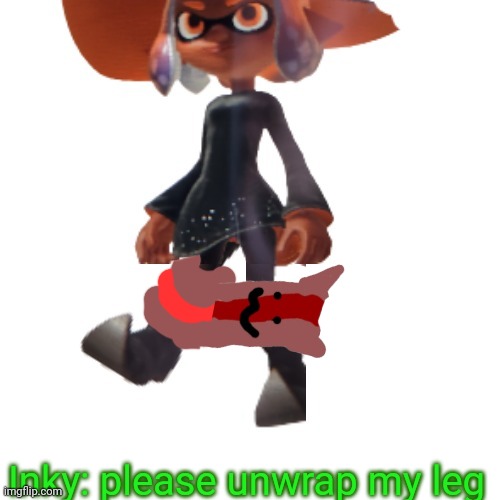 *hisssssssssss* | Inky: please unwrap my leg | made w/ Imgflip meme maker