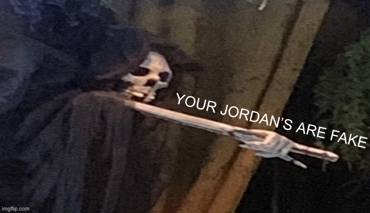 YOUR JORDAN’S ARE FAKE | made w/ Imgflip meme maker