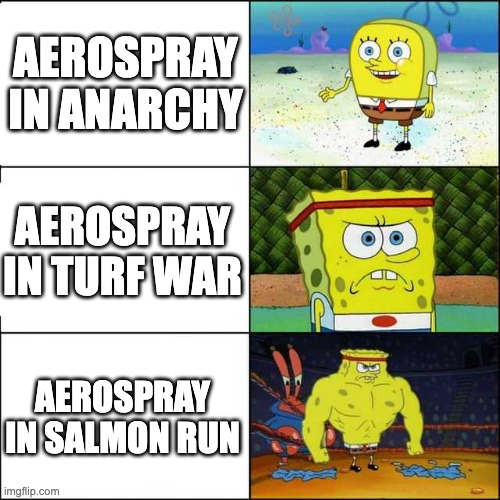 might as well make a splatoon 3 meme | AEROSPRAY IN ANARCHY; AEROSPRAY IN TURF WAR; AEROSPRAY IN SALMON RUN | image tagged in spongebob strong | made w/ Imgflip meme maker