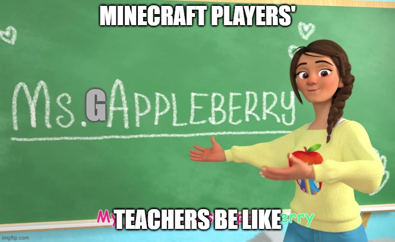 Miss Gappleberry | MINECRAFT PLAYERS'; G; TEACHERS BE LIKE | image tagged in cocomelon teacher meme | made w/ Imgflip meme maker