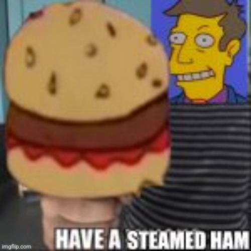 Have a steamed ham | image tagged in have a steamed ham | made w/ Imgflip meme maker
