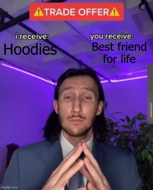 Best offer <3 | Best friend for life; Hoodies | image tagged in i receive you receive | made w/ Imgflip meme maker